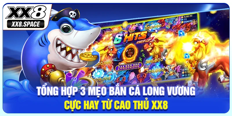 Tổng hợp 3 mẹo bắn cá long Vương cực hay từ cao thủ XX8